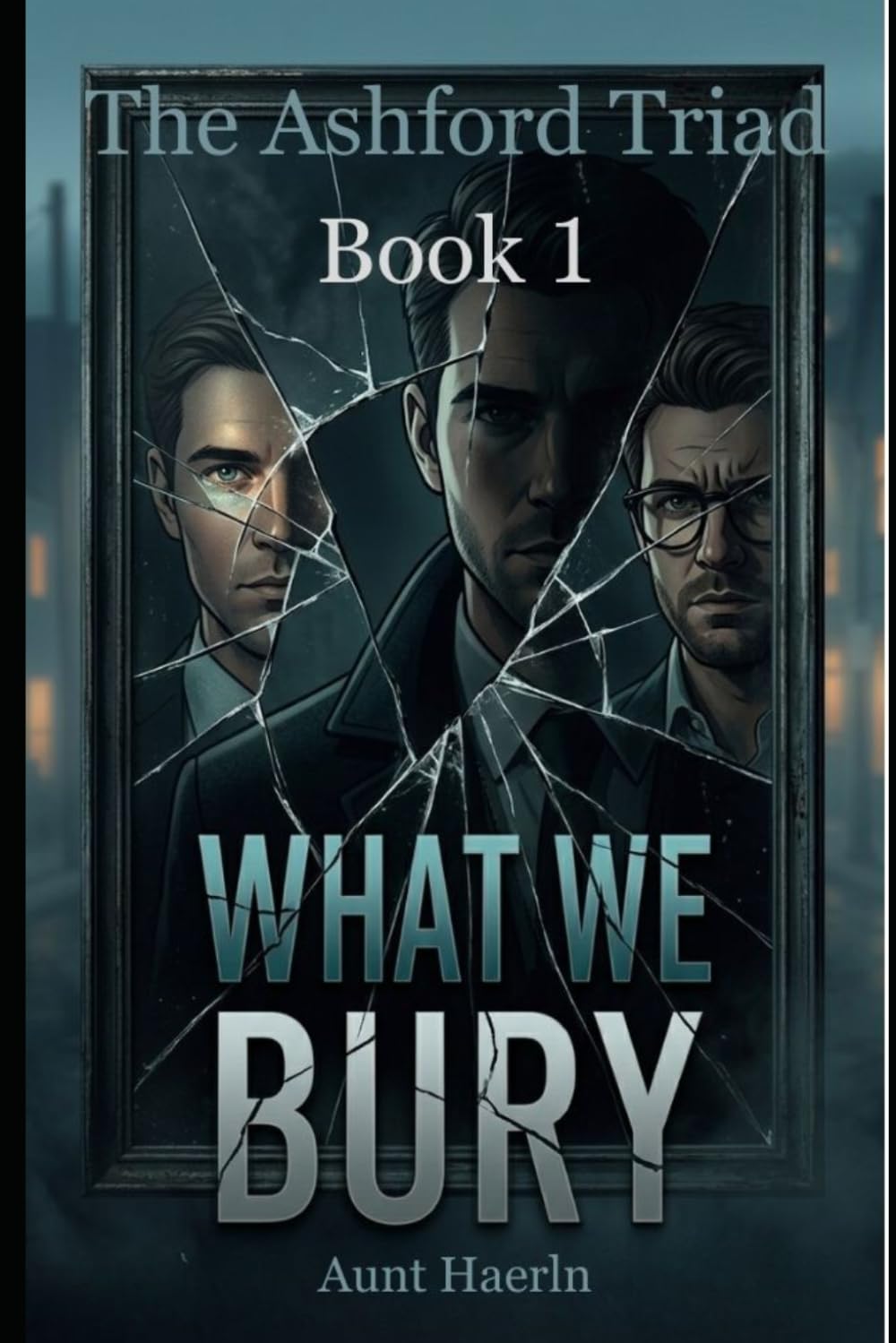The Ashford Triad - Book 1: What We Bury.: A Dark MM Romantic Suspense Mystery About Secrets, Murder, and Desire — Three Men Uncover a Deadly Conspiracy in a Coastal Town (The Ashford Triad Series)