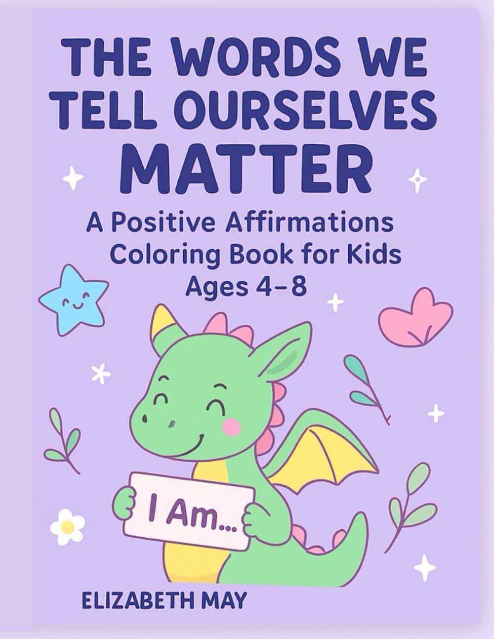 Positive Affirmations Coloring Book for Kids (Ages 4–8): I Am Statements to Build Confidence, Calm, Kindness & Self-Esteem