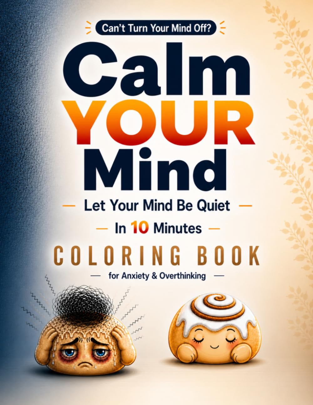 Calm Your Mind Coloring Book for Adults: For Overthinking, Anxiety & Mental Exhaustion | Quiet Your Racing Thoughts in 10 Minutes with Simple, Cute Pages
