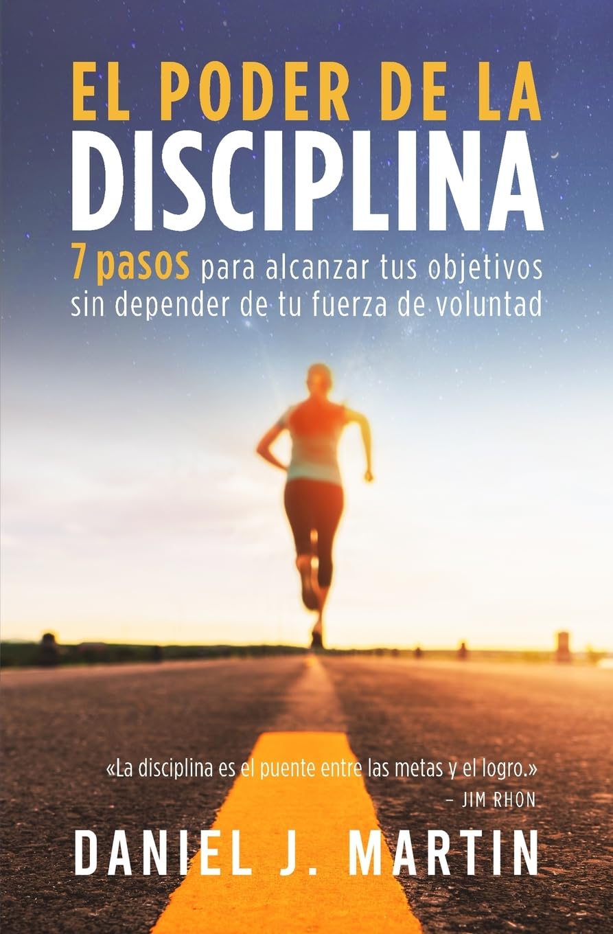 El poder de la disciplina: 7 pasos para alcanzar tus objetivos sin depender de tu motivación ni de tu fuerza de voluntad (Desarrollo Personal Y Autoayuda)