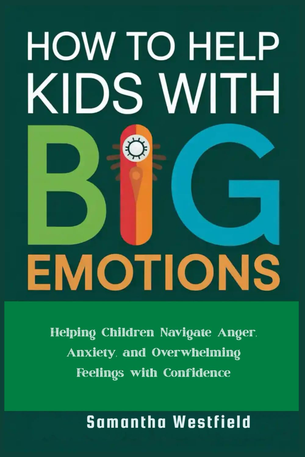 How to help kids with big emotions: Helping Children Navigate Anger, Anxiety, and Overwhelming Feelings with Confidence
