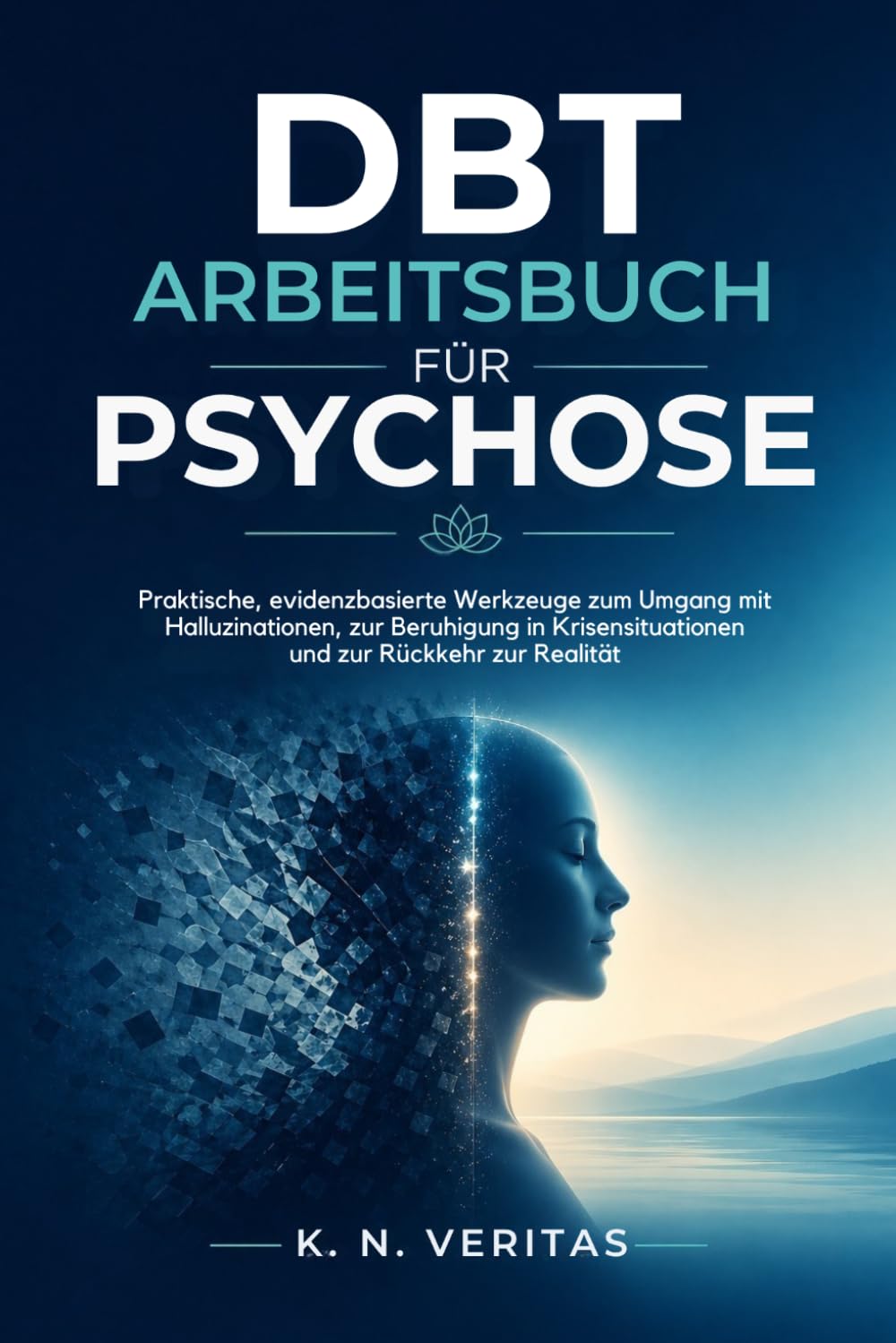 DBT-ARBEITSBUCH FÜR PSYCHOSE: Praktische, evidenzbasierte Werkzeuge zum Umgang mit Halluzinationen, zur Beruhigung in Krisensituationen und zur Rückkehr zur Realität