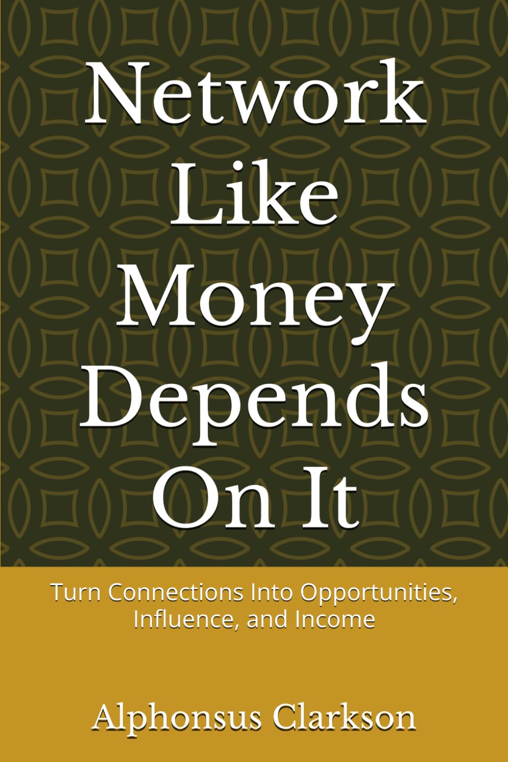 Network Like Money Depends On It: Turn Connections Into Opportunities, Influence, and Income