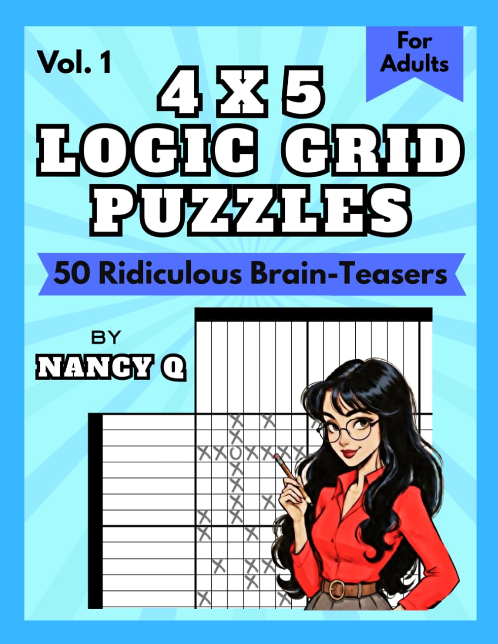 4x5 Logic Grid Puzzles By Nancy Q (Vol. 1): 50 Ridiculous Brain-Teasers