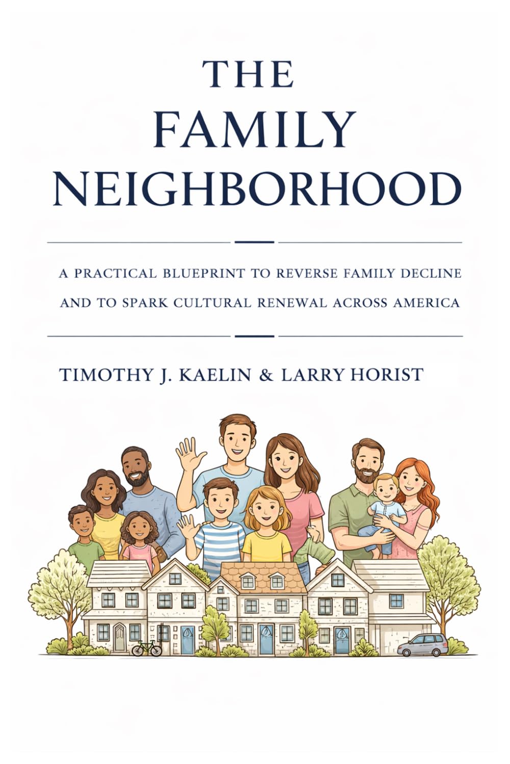 The Family Neighborhood: A practical blueprint to reverse family decline and to spark cultural renewal across America
