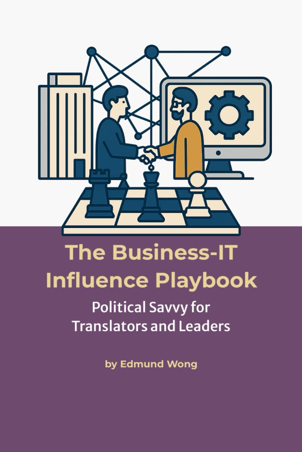 The Business-IT Influence Playbook – Political Savvy for Translators and Leaders: Navigating Team Politics for Lasting Impact: Bridging Business and ... unite business and IT for lasting success.)