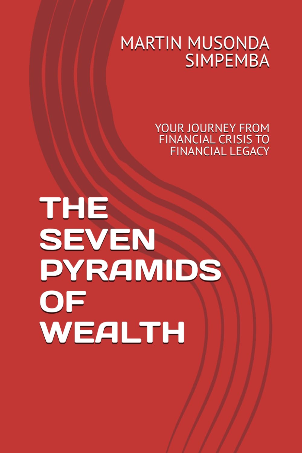 THE SEVEN PYRAMIDS OF WEALTH: YOUR JOURNEY FROM FINANCIAL CRISIS TO FINANCIAL LEGACY