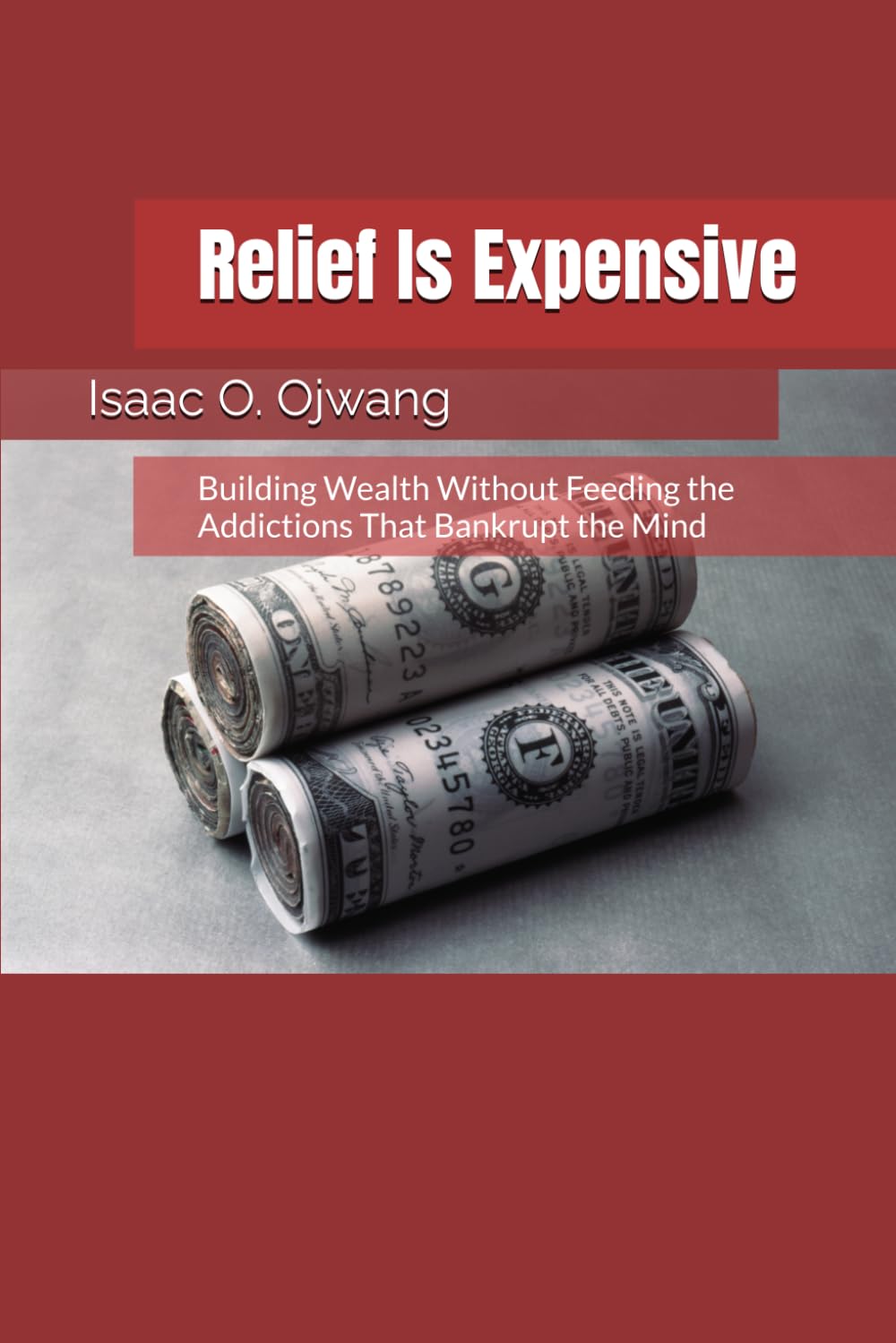 Relief Is Expensive: Building Wealth Without Feeding the Addictions That Bankrupt the Mind