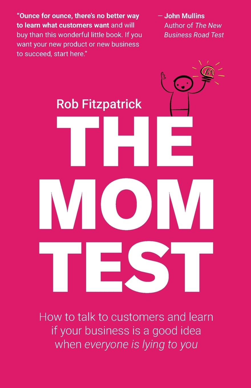 The Mom Test: How to talk to customers & learn if your business is a good idea when everyone is lying to you Paperback – September 10, 2013