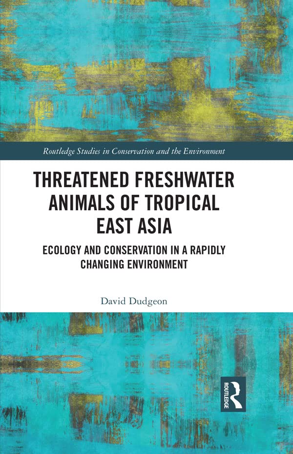 Threatened Freshwater Animals of Tropical East Asia: Ecology and Conservation in a Rapidly Changing Environment (Routledge Studies in Conservation and the Environment)