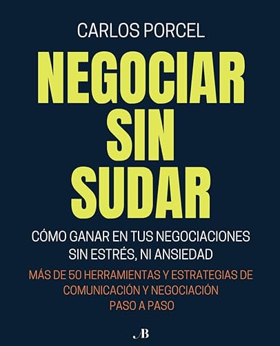 Negociar Sin Sudar: Cómo ganar en tus negociaciones sin estrés, ni ansiedad (NEGOCIAR SIN SUDAR. PREPARA - IMPACTA - CIERRA.) (Spanish Edition)