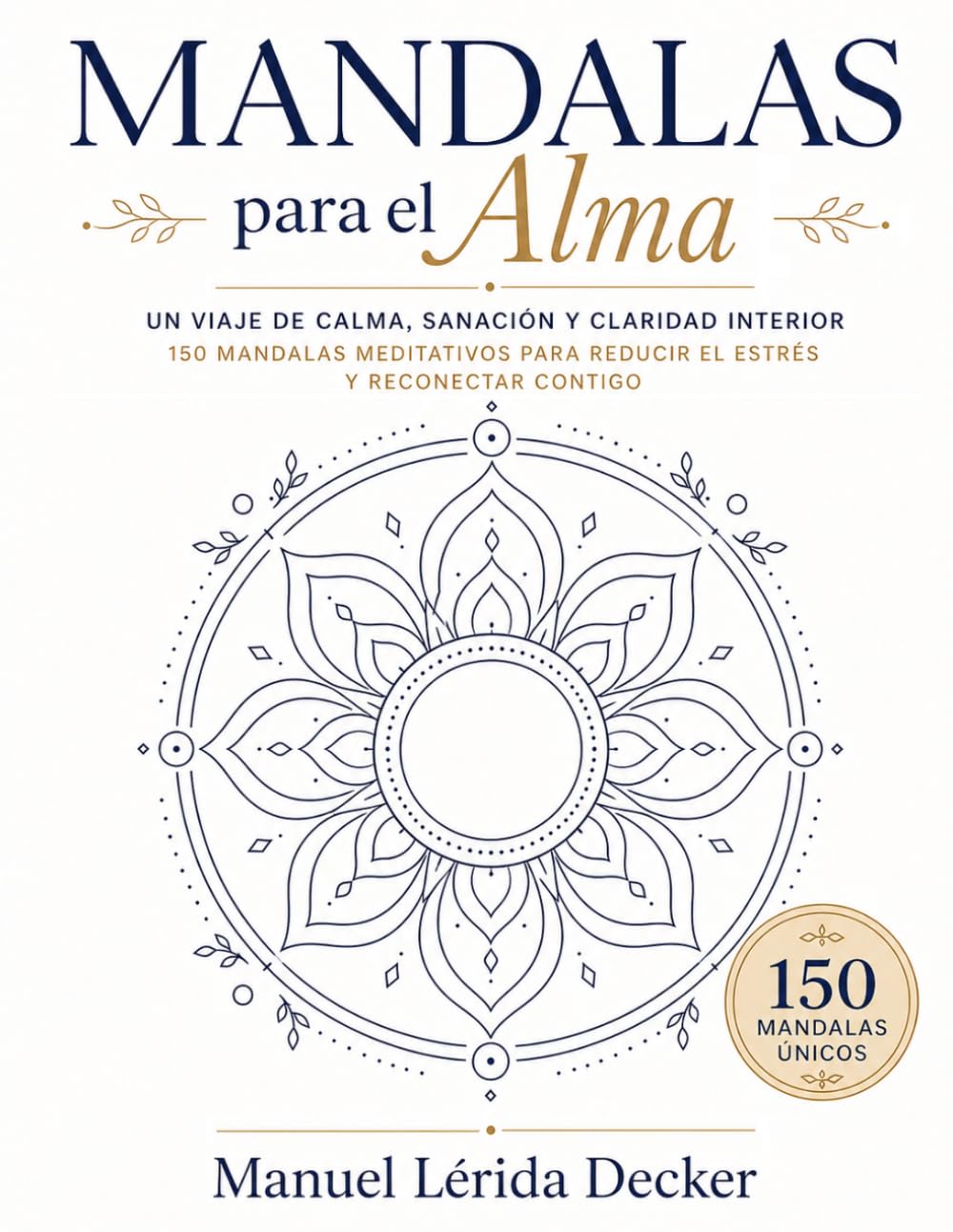 Mándalas para el Alma: Un viaje de calma, sanación y claridad interior. 150 mándalas meditativos para reducir el estrés y reconectar contigo.