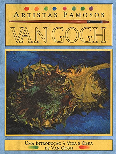 Van Gogh - Artistas Famosos: Uma Introdução à Vida e Obra de Van Gogh