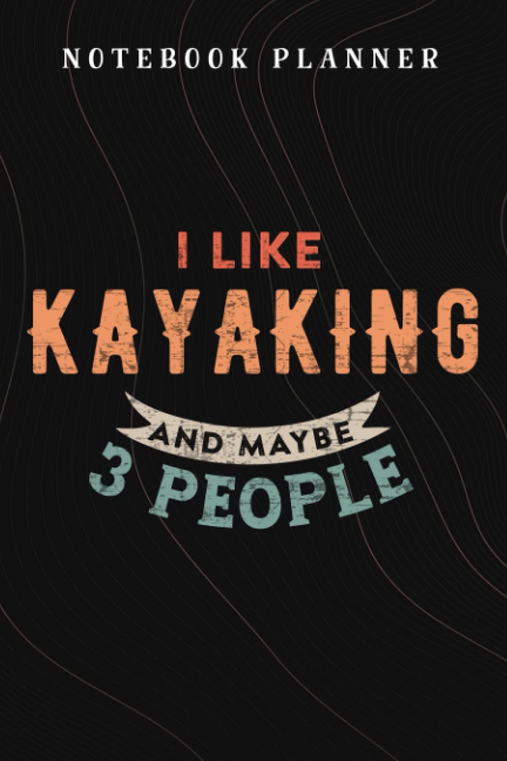 Notebook Planner Funny Kayak Gift I Like Kayaking And Maybe 3 People good: Budget,Planning,Paycheck Budget,Business,Journal,6x9 in ,Personal,Daily,Hourly