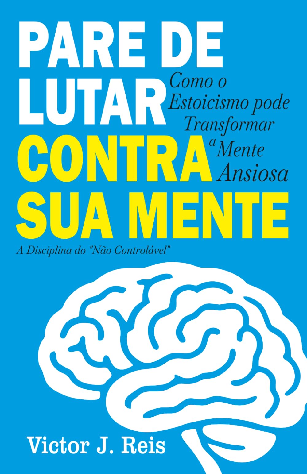 PARE DE LUTAR CONTRA SUA MENTE: Como o estoicismo pode transformar a mente ansiosa