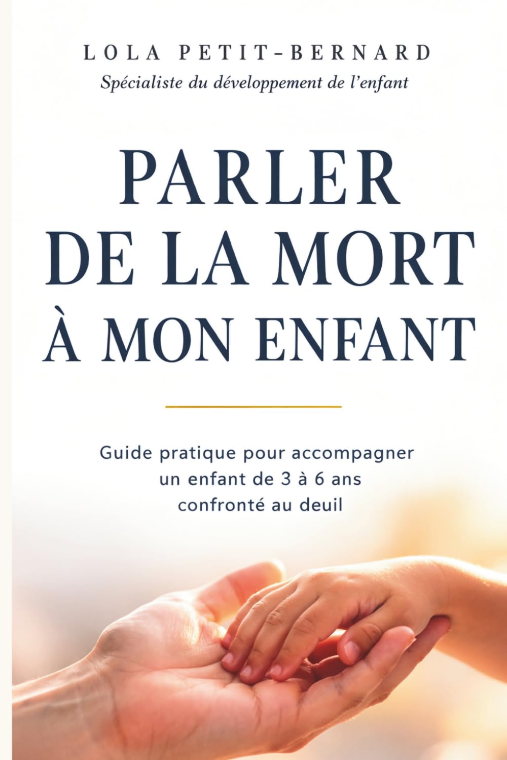 Parler de la mort à mon enfant: Guide pratique pour trouver les mots justes et accompagner le deuil de votre enfant de 3 à 6 ans