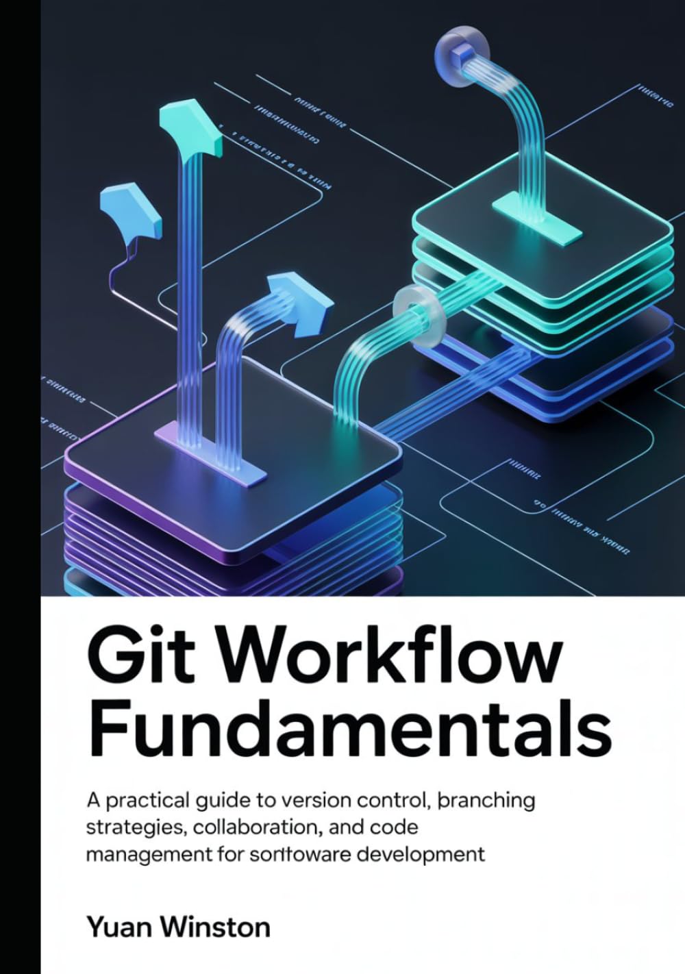 Git Workflow Fundamentals: A Practical Guide to Version Control, Branching Strategies, Collaboration, and Code Management for Modern Software Development