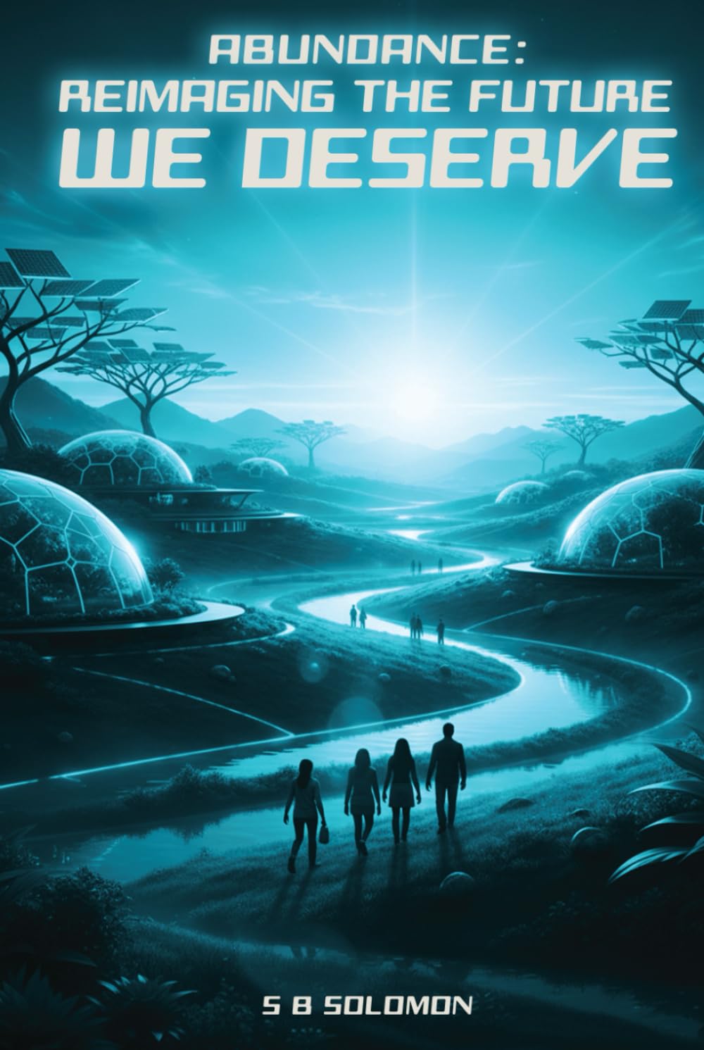 Abundance: Reimaging the Future We Deserve: A Hopeful Manifesto on How to Build a Thriving Society Despite Global Challenges