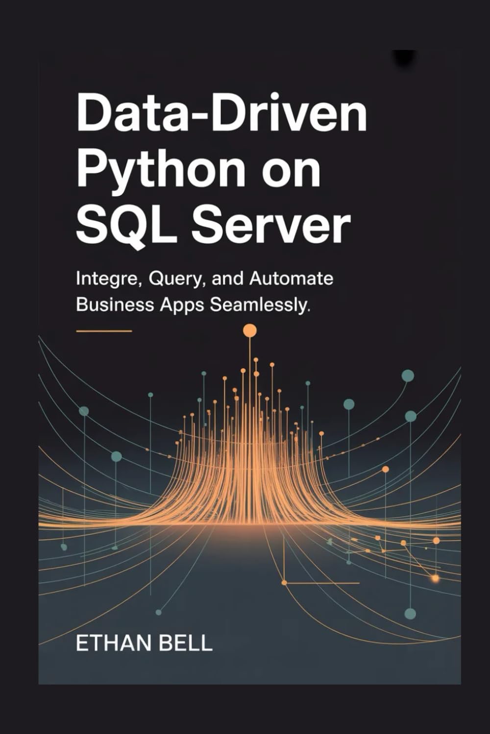 DATA-DRIVEN PYTHON ON SQL SERVER: Integrate, Query, and Automate Business Apps Seamlessly