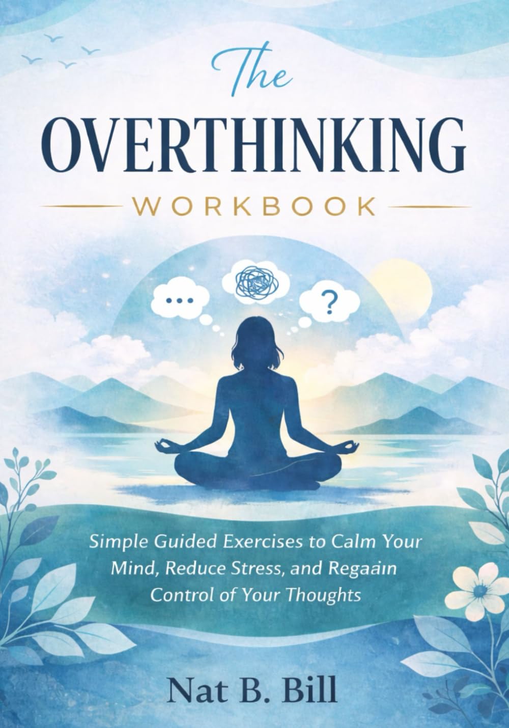 The Overthinking Workbook: Simple Guided Exercises to Calm Your Mind, Reduce Stress, and Regain Control of Your Thoughts