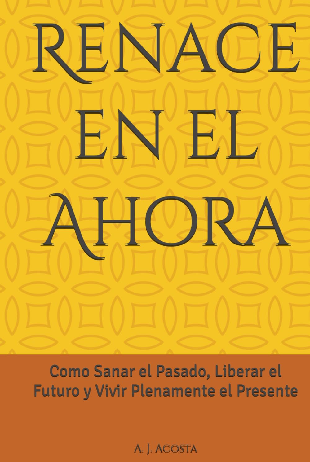 Renace en el Ahora: Como Sanar el Pasado, Liberar el Futuro y Vivir Plenamente el Presente