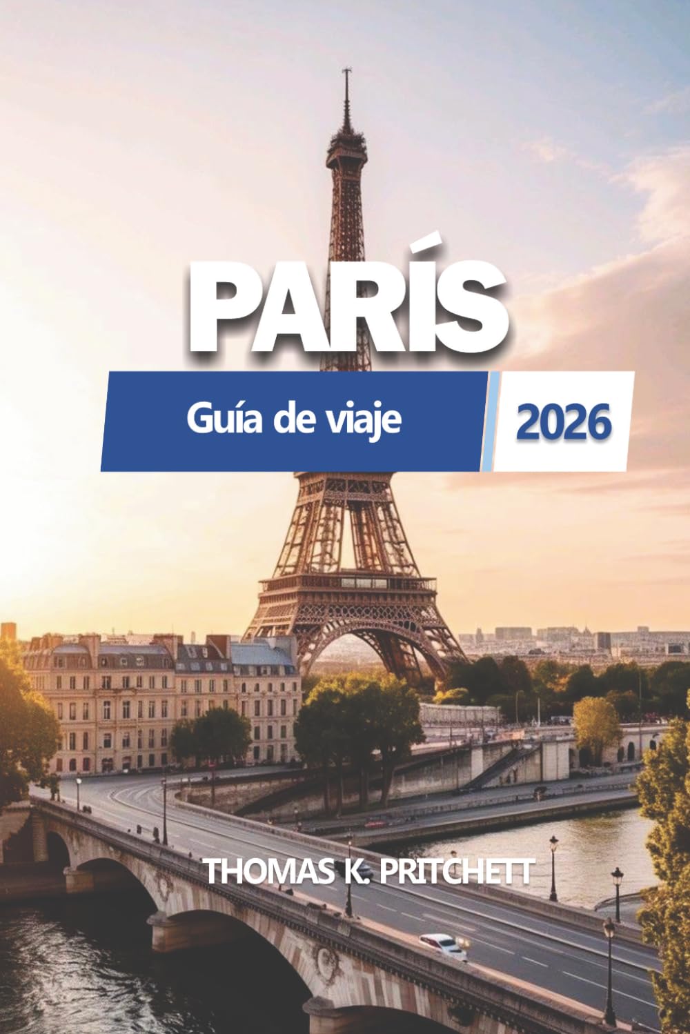 PARÍS Guía de viaje 2026: Un manual práctico y actualizado para planificar tu viaje, con itinerarios claros, información local, transporte y consejos ... experiencia urbana fluida y bien organizada