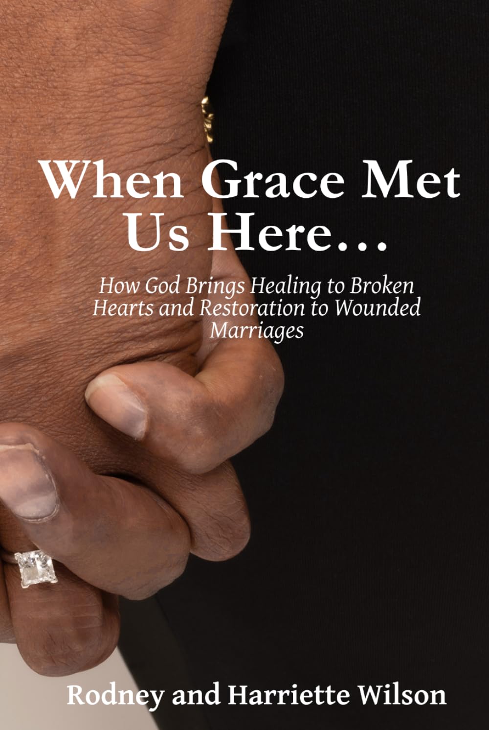 When Grace Met Us Here…: How God Brings Healing to Broken Hearts and Restoration to Wounded Marriages