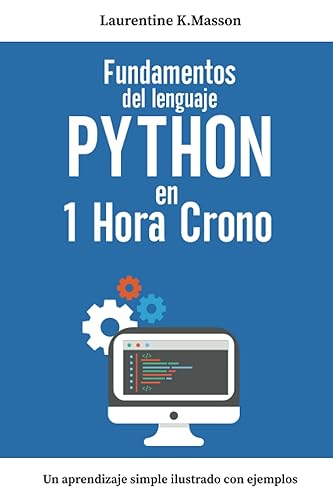 Fundamentos del lenguaje PYTHON en 1 Hora Crono: Un aprendizaje simple ilustrado con ejemplos | Guía completa para principiantes