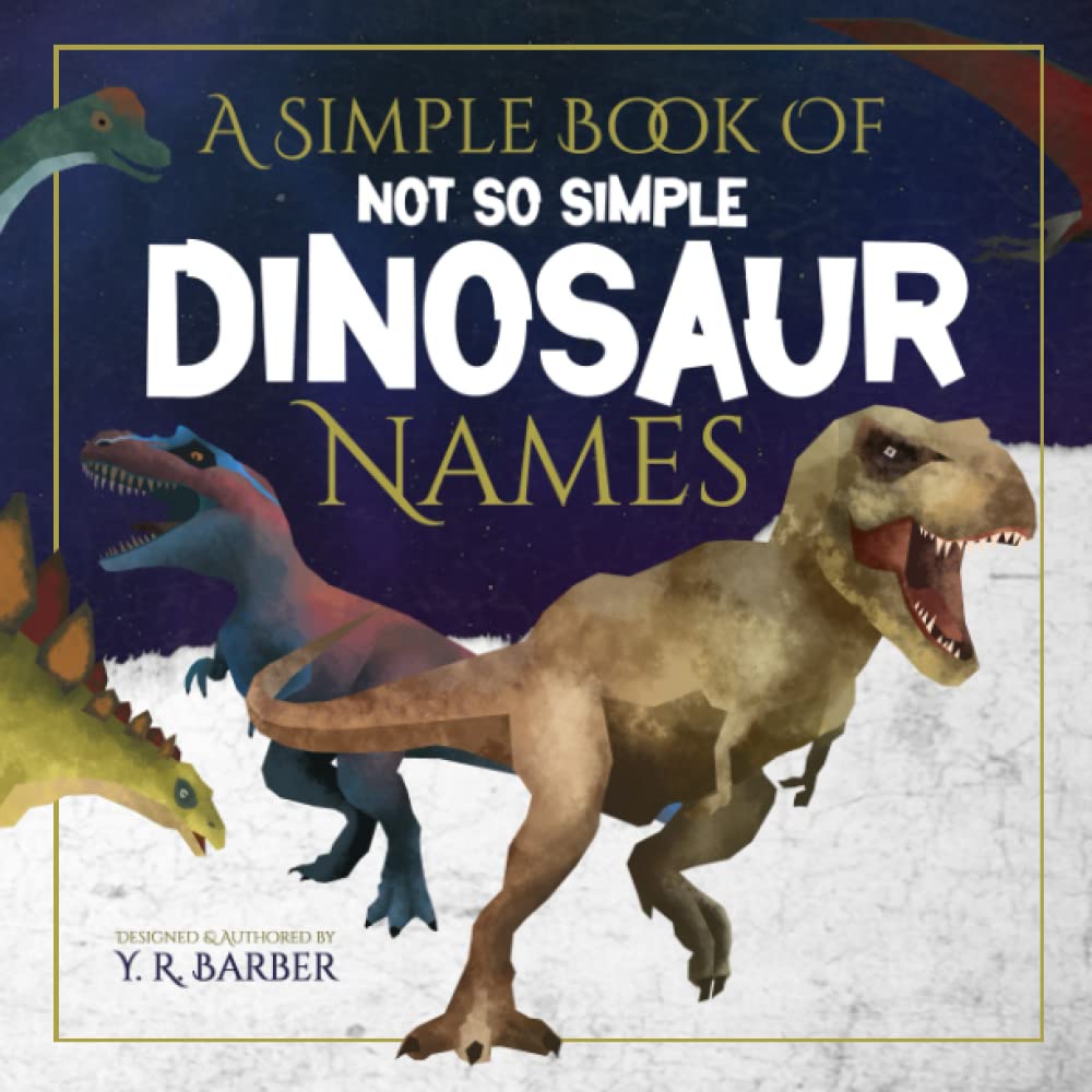 A Simple Book Of Not So Simple Dinosaur Names: Kids Picture Book With Dinosaur Names In Alphabetical Order