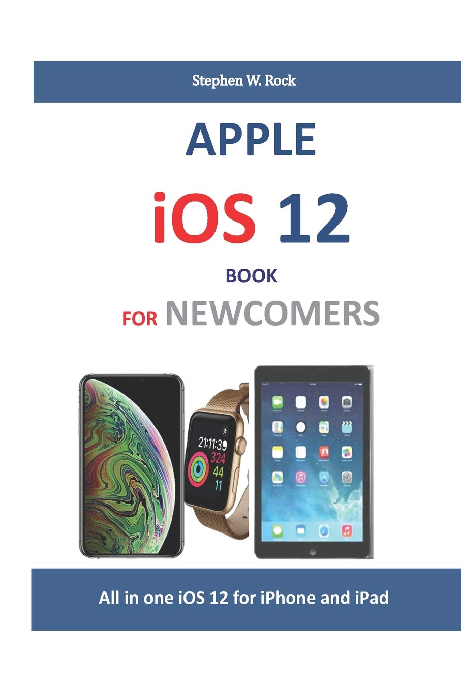 APPLE iOS 12 BOOK FOR NEWCOMERS: All in one iOS 12 for iPhone and iPad