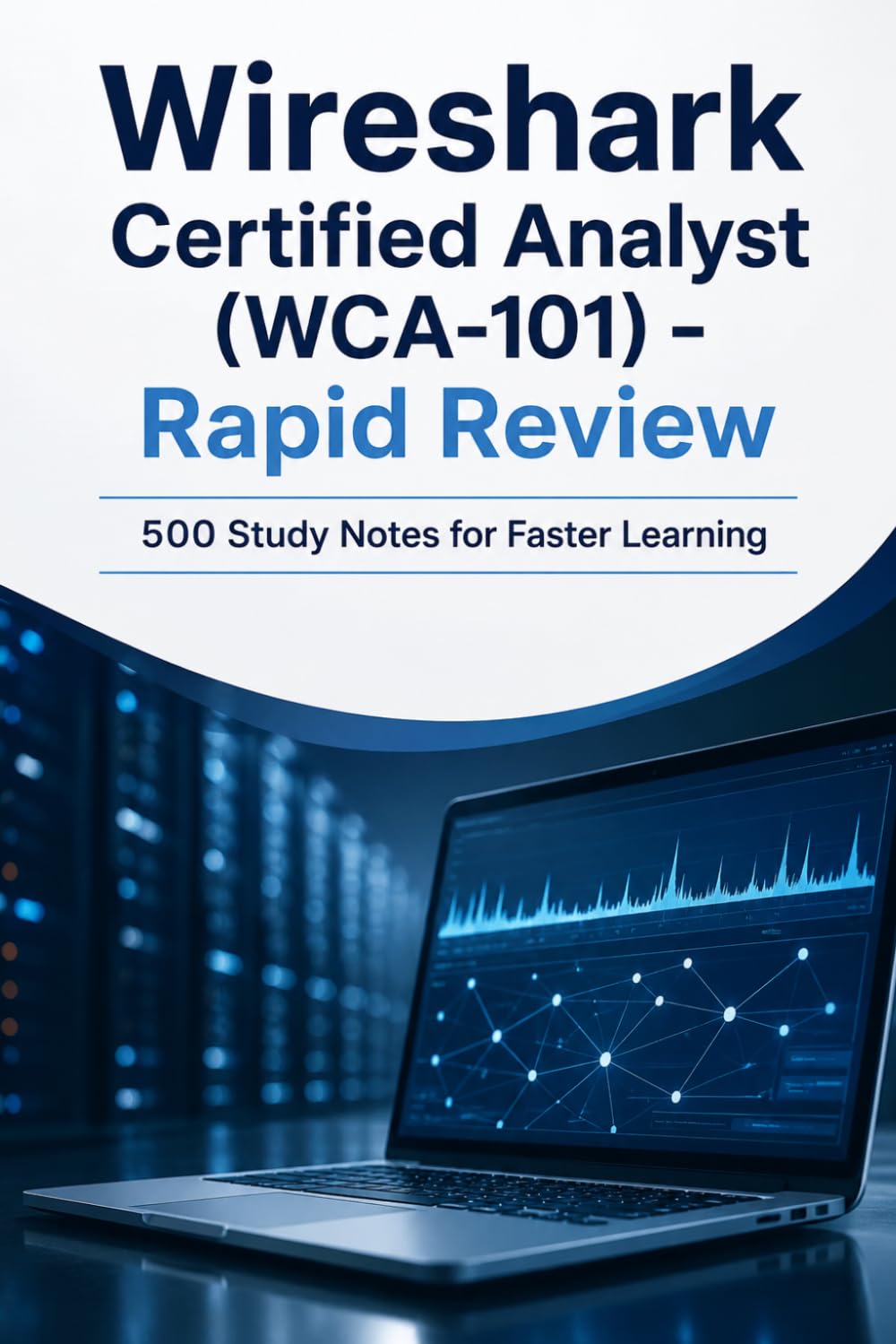 Wireshark Certified Analyst (WCA-101) - Rapid Review: 500 Study Notes for Faster Learning
