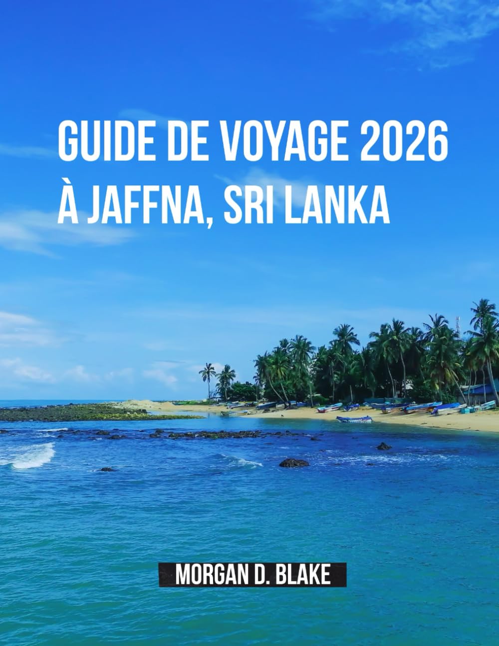 Guide De Voyage 2026 À Jaffna, Sri Lanka: Découvrez Le Cœur De La Péninsule Nord Du Sri Lanka : Culture, Cuisine Et Trésors Cachés