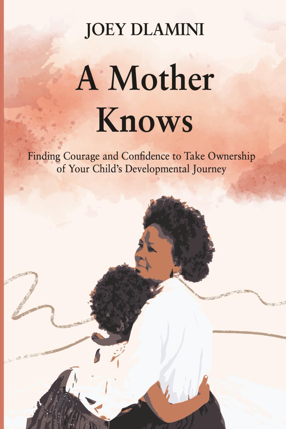 A MOTHER KNOWS: Finding Courage and Confidence to Take Ownership of Your Child's Developmental Journey