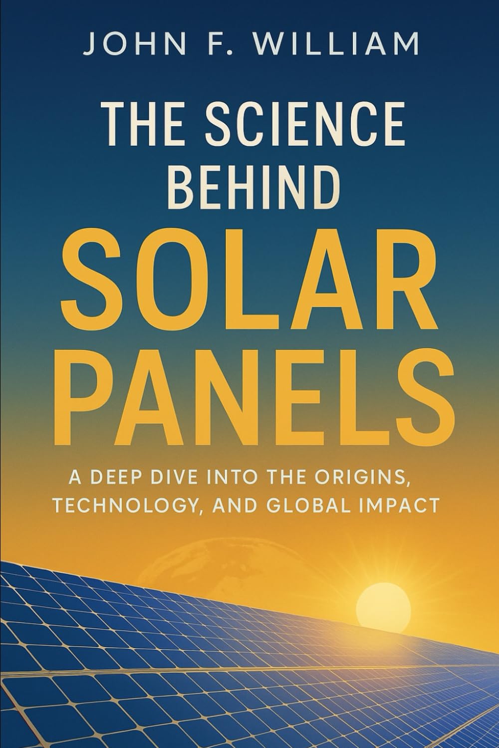The Science Behind Solar Panels: A Deep Dive into the Origins, Technology, and Global Impact