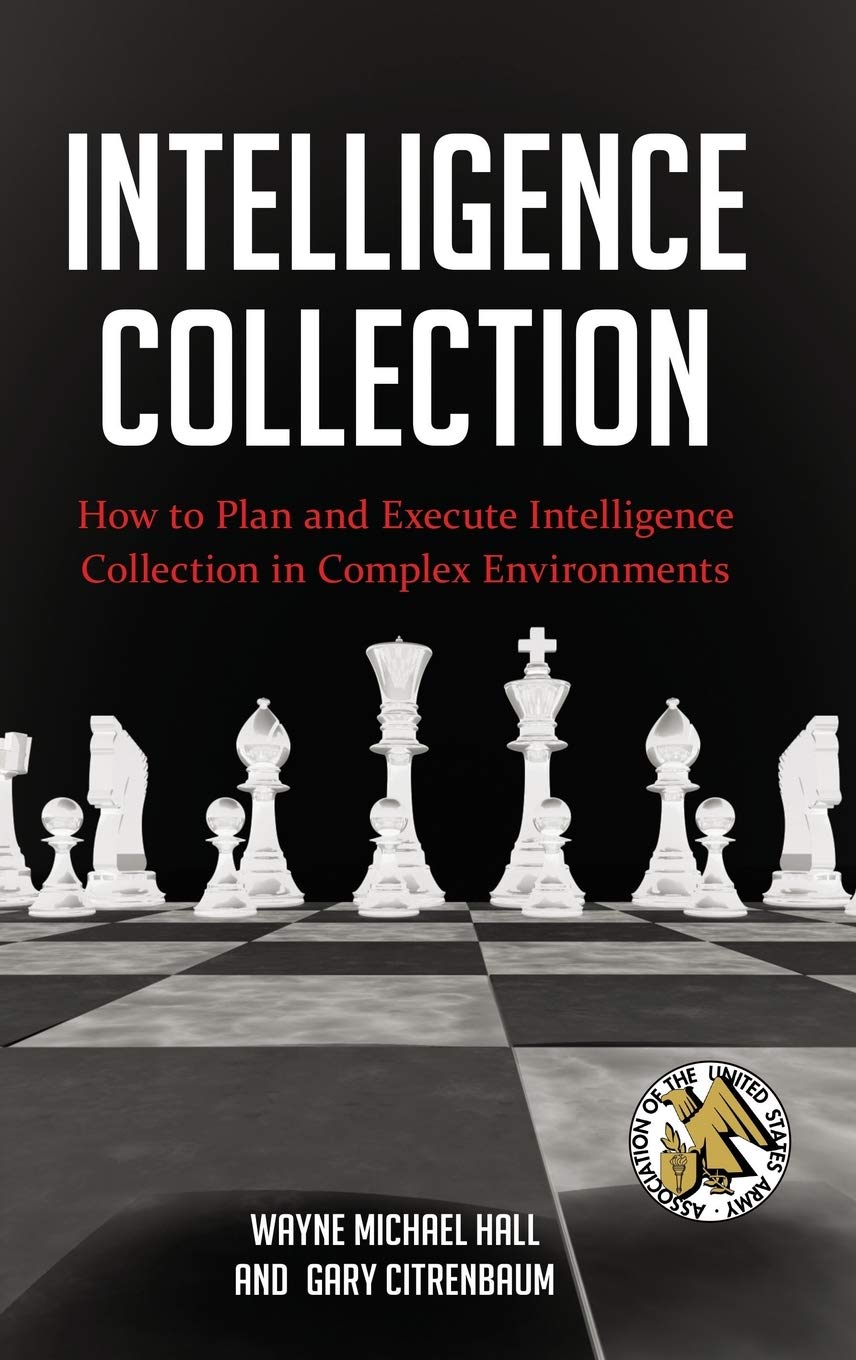 Intelligence Collection: How to Plan and Execute Intelligence Collection in Complex Environments (Pr