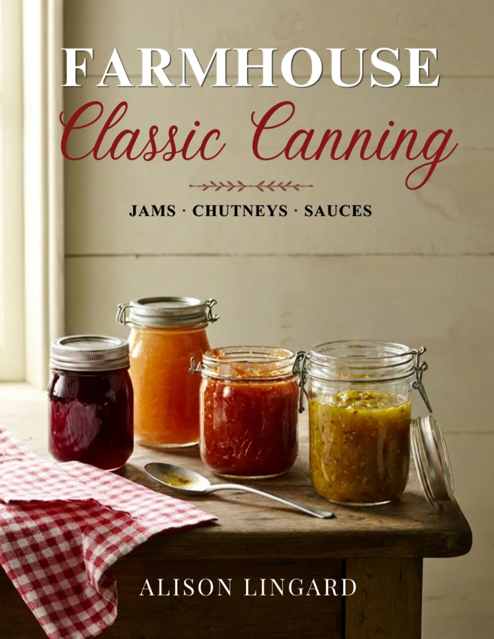 Farmhouse Classic Canning - Jams, Chutneys and Sauces
