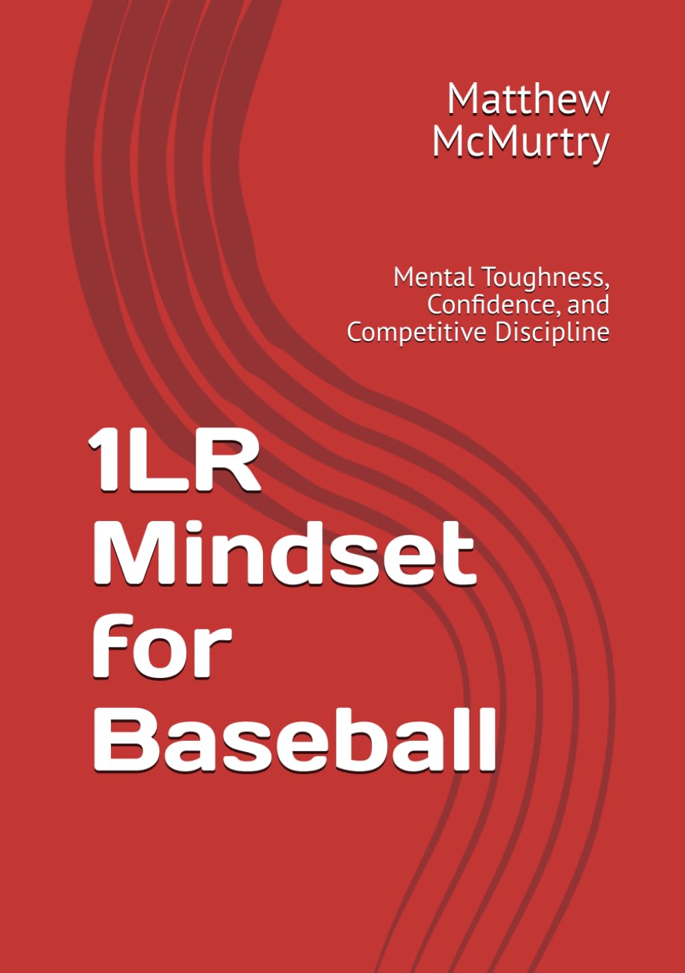 1LR Mindset for Baseball: Mental Toughness, Confidence, and Competitive Discipline