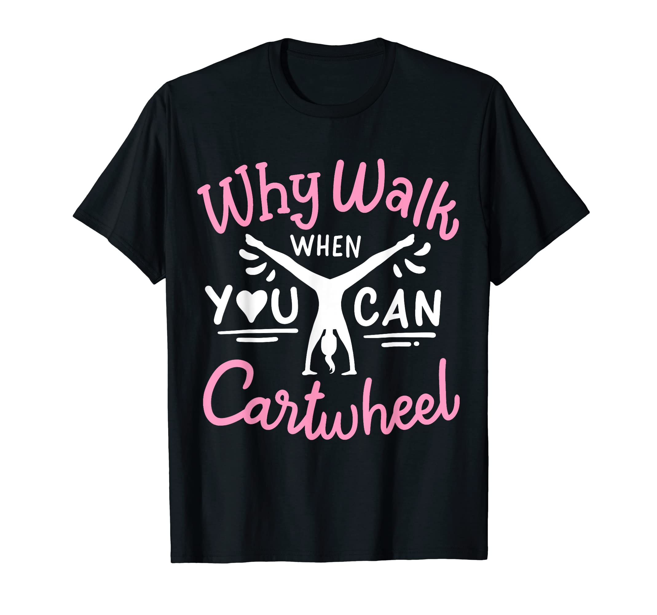 Gymnastics Gymnast Why Walk When You Can Cartwheel T-Shirt