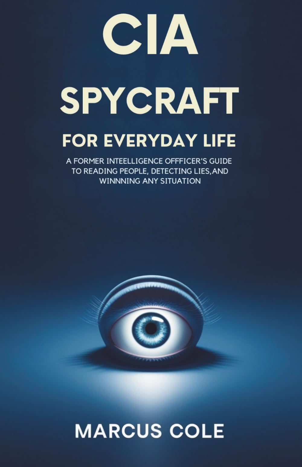 CIA SPYCRAFT FOR EVERYDAY LIFE: A Former Intelligence Officer's Guide to Reading People, Detecting Lies, and Winning Any Situation