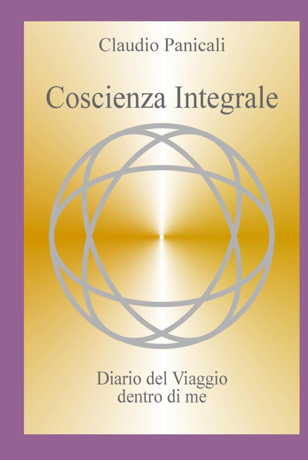 Coscienza Integrale: Diario del viaggio Dentro di me