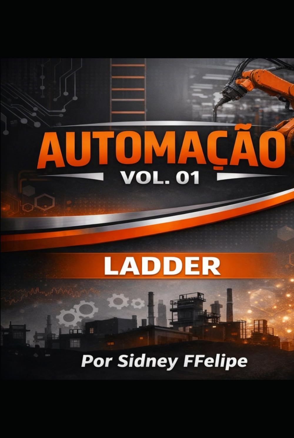 Automação Vol. 01 — Linguagem Ladder: Arquitetura de Controle Industrial Aplicada a PLC Engenharia de Automação com Linguagem Ladder, Máquinas de Estado, Diagnóstico e Controle PID