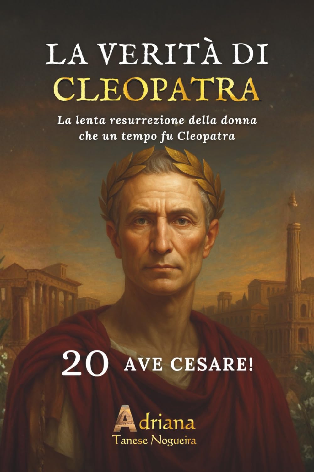 AVE CESARE!: Romanzo storico di Psicoanalisi in Divenire (LA VERITÀ DI CLEOPATRA)