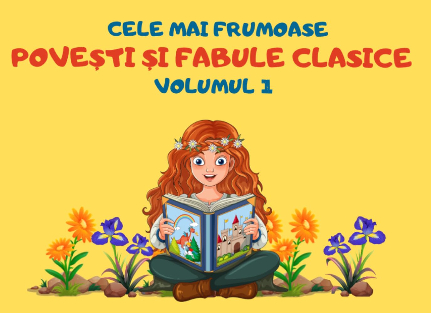 Cele Mai Frumoase Povesti Si Fabule Clasice Volumul 1: Cele mai iubite povesti si fabule ale copilariei (Carti in limba romana copii, carti pentru copii, carti in limba romana pentru copii)