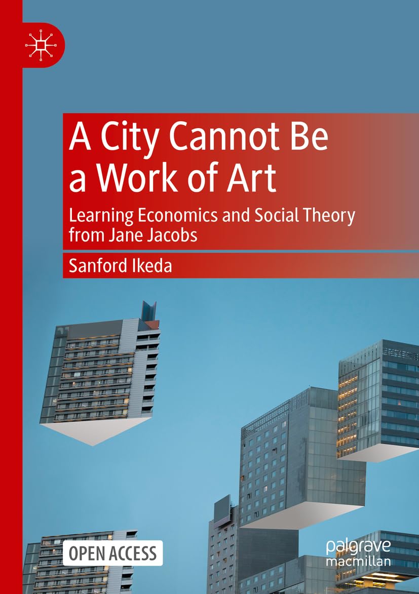 A City Cannot Be a Work of Art: Learning Economics and Social Theory from Jane Jac