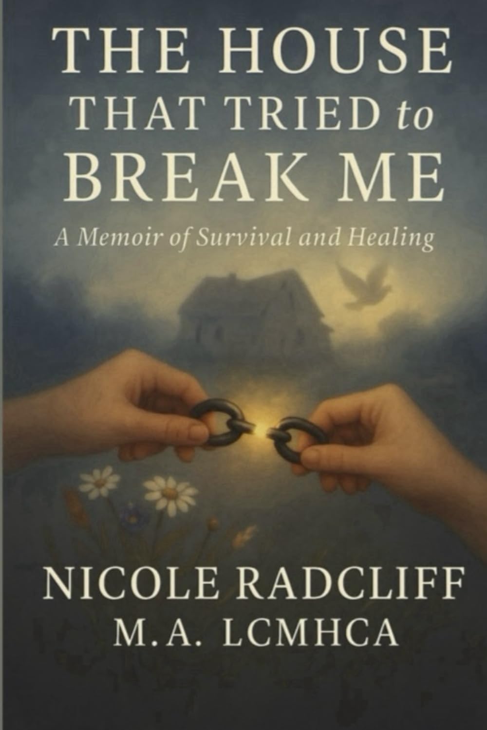 The House That Tried to Break Me: A Memoir of Survival and Healing: 1 (The Memoir)