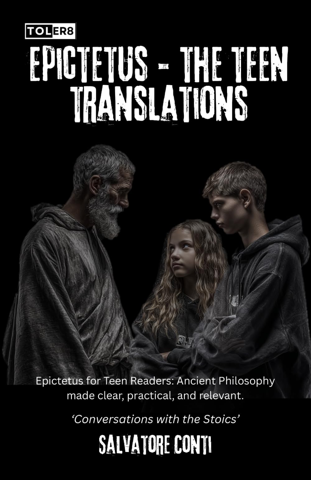 Epictetus: The Teen Translations: Epictetus for Teen Readers: Ancient Philosophy made clear, practical, and relevant. (Conversations with the Stoics)