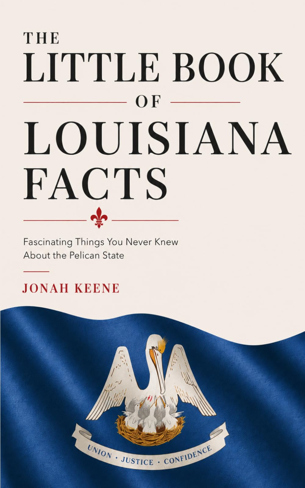 The Little Book of Louisiana Facts: Fascinating Things You Never Knew About the Pelican State