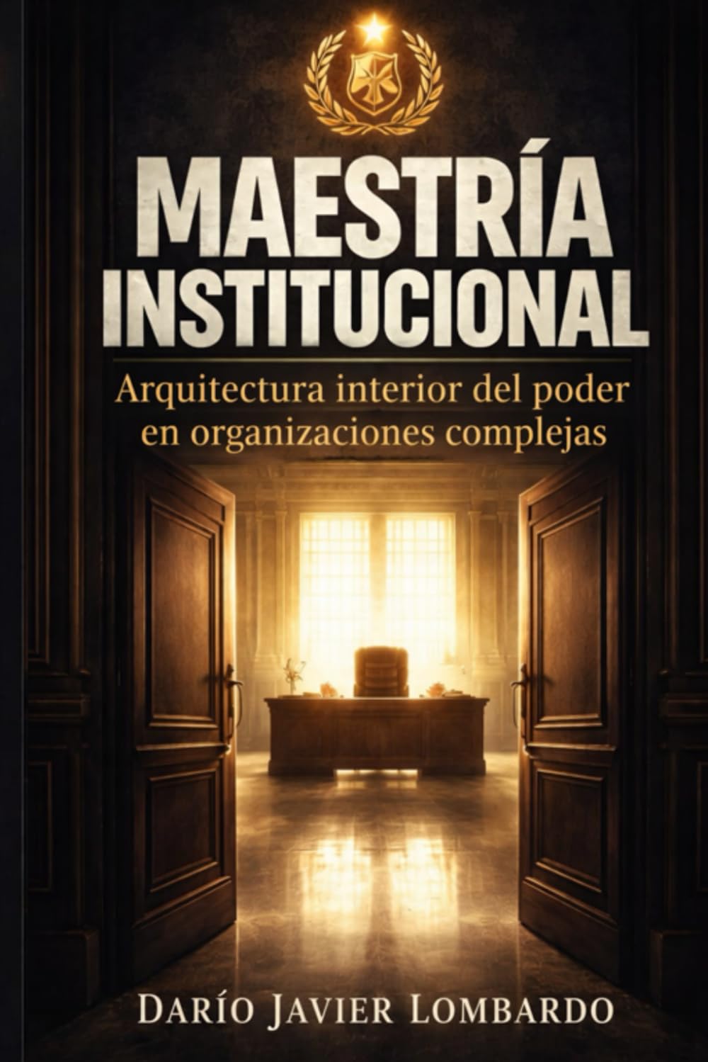 MAESTRÍA INSTITUCIONAL: Arquitectura interior del poder en organizaciones complejas