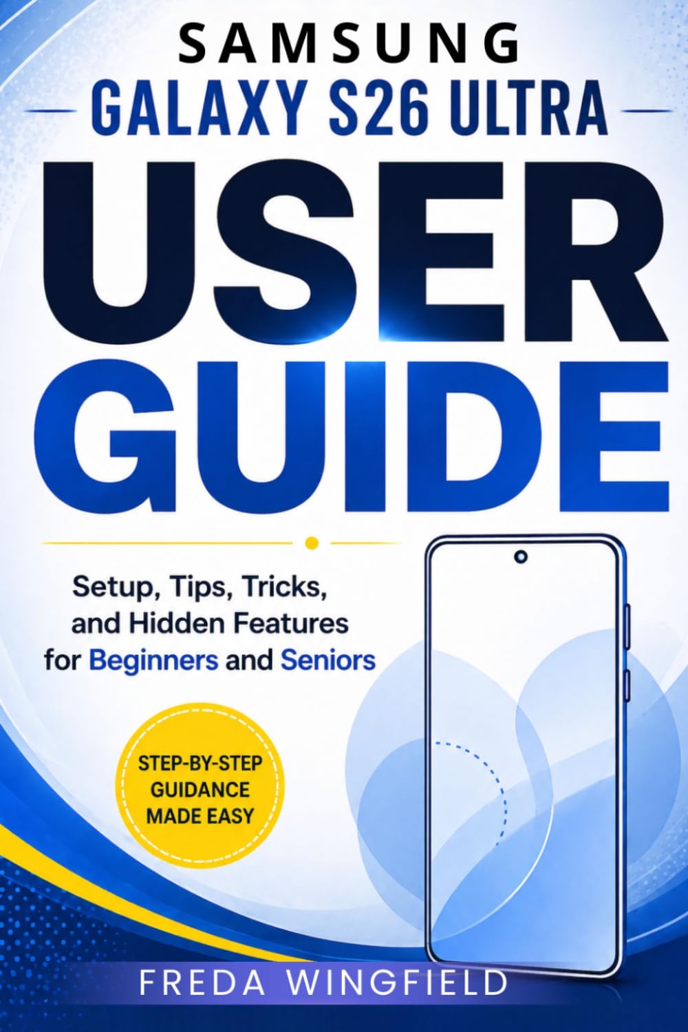 Samsung Galaxy S26 Ultra User Guide: Setup, Tips, Tricks, and Hidden Features for Beginners and Seniors