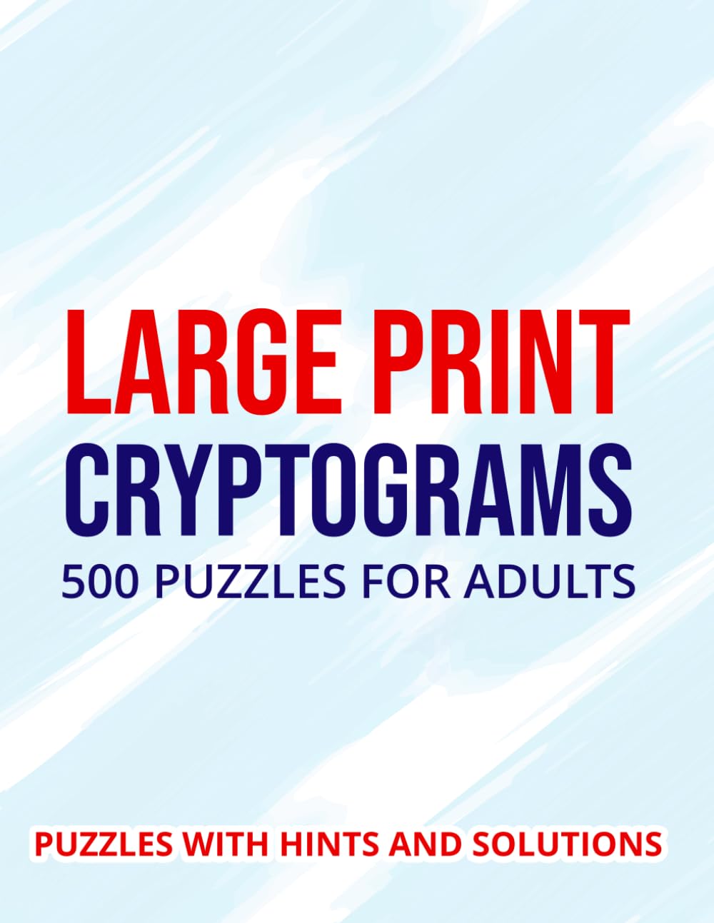 Cryptograms Puzzle Book For Adults 500 Large Print Cryptograms With Solutions: Boost Focus, Relieve Stress and Enjoy Hours of Addictive Code-Cracking Entertainment